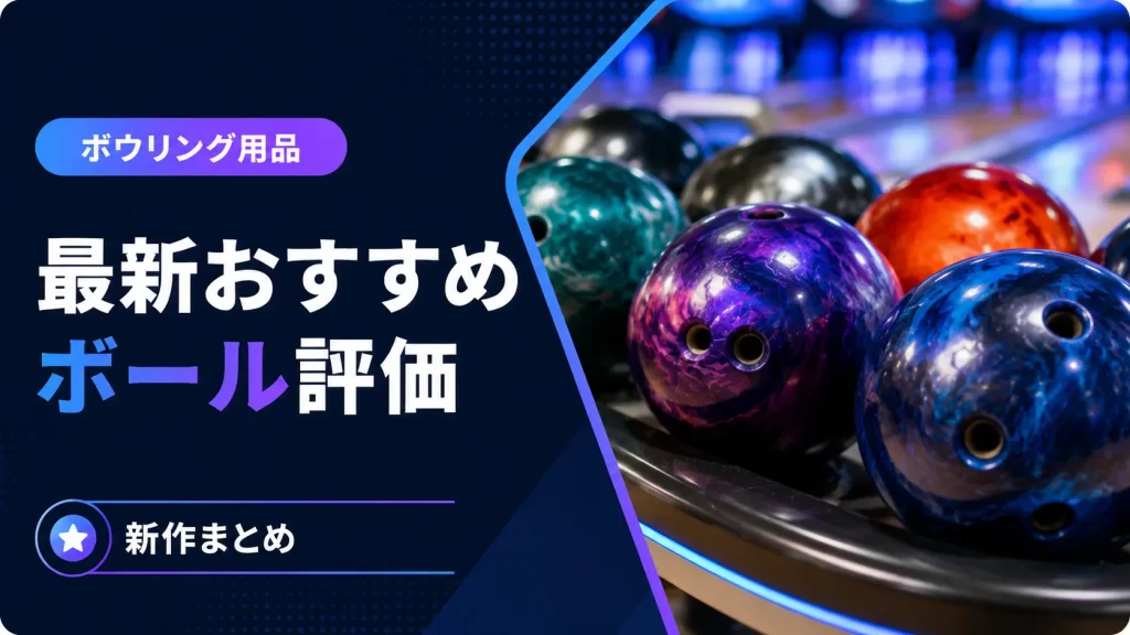 ボウリングボール最新おすすめ｜新作評価【2026年最新】 | BowlingNavi